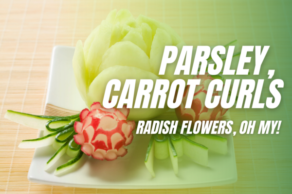 Parsley, Carrot Curls, Radish Flowers, Oh My!